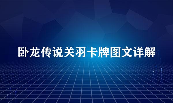 卧龙传说关羽卡牌图文详解
