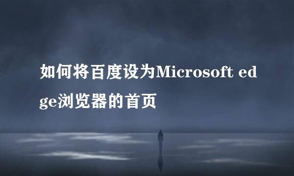 如何将百度设为Microsoft edge浏览器的首页