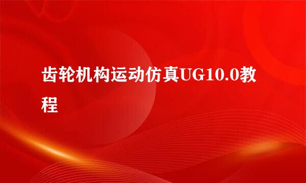齿轮机构运动仿真UG10.0教程
