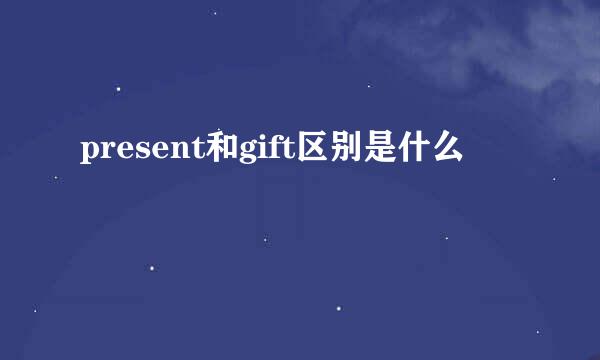 present和gift区别是什么