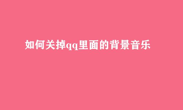 如何关掉qq里面的背景音乐
