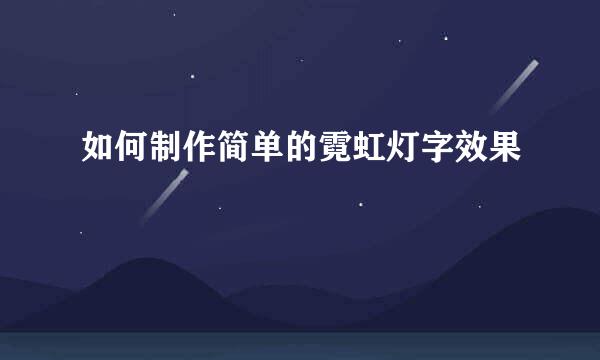 如何制作简单的霓虹灯字效果