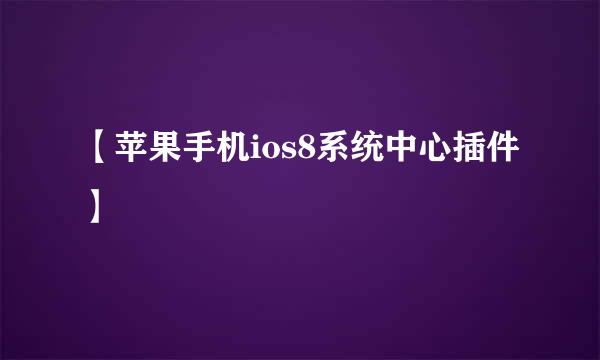 【苹果手机ios8系统中心插件】