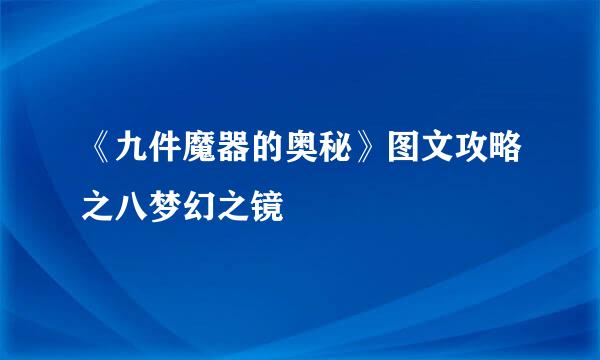 《九件魔器的奥秘》图文攻略之八梦幻之镜