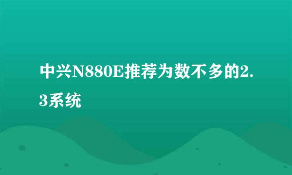 中兴N880E推荐为数不多的2.3系统