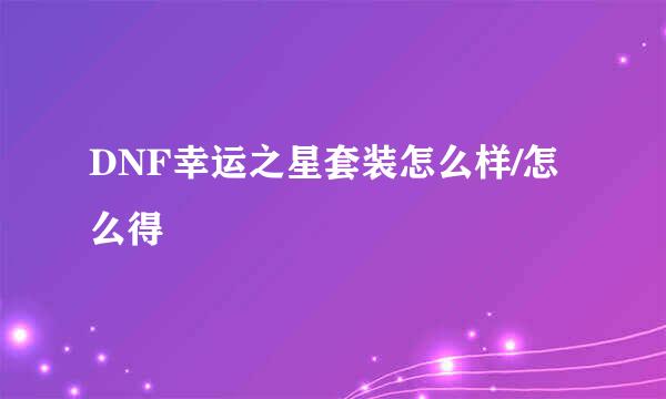 DNF幸运之星套装怎么样/怎么得
