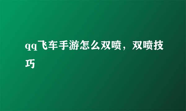 qq飞车手游怎么双喷,双喷技巧