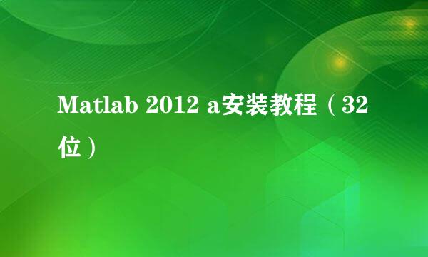 Matlab 2012 a安装教程（32位）