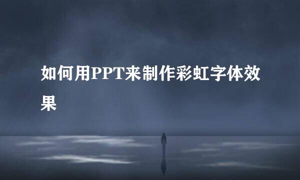 如何用PPT来制作彩虹字体效果