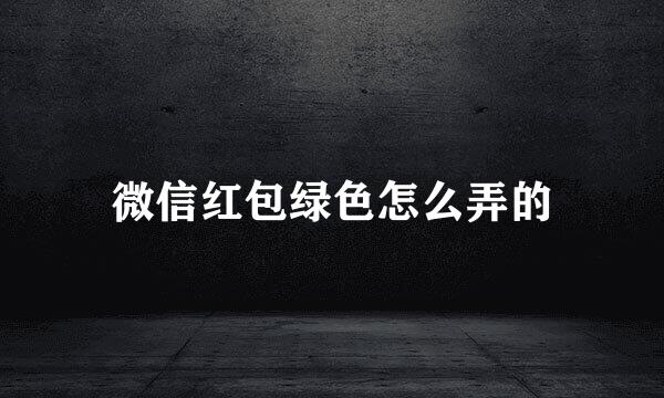 微信红包绿色怎么弄的