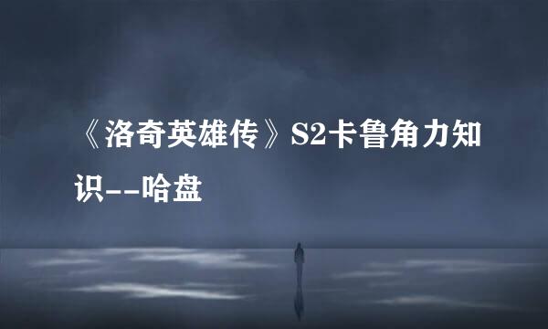 《洛奇英雄传》S2卡鲁角力知识--哈盘