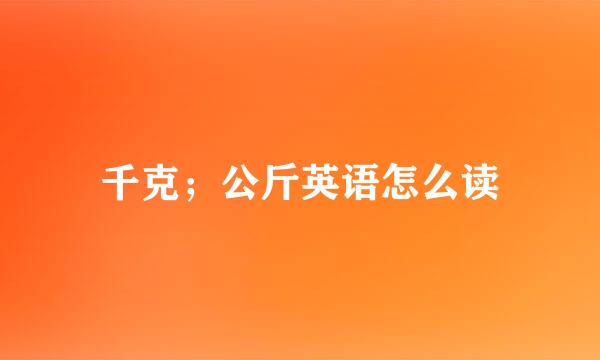 千克;公斤英语怎么读