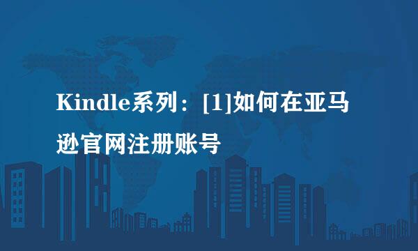 Kindle系列：[1]如何在亚马逊官网注册账号