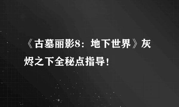 《古墓丽影8：地下世界》灰烬之下全秘点指导！