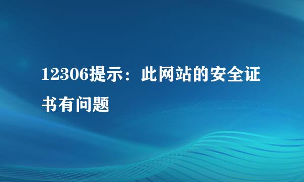 12306提示：此网站的安全证书有问题