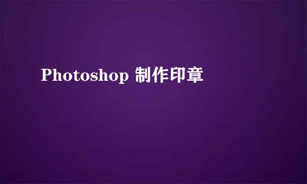 Photoshop 制作印章