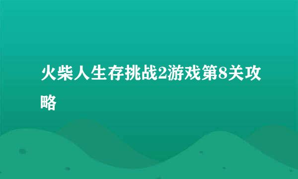 火柴人生存挑战2游戏第8关攻略