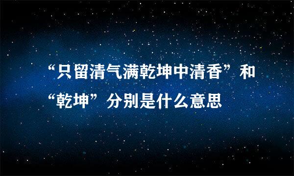 “只留清气满乾坤中清香”和“乾坤”分别是什么意思
