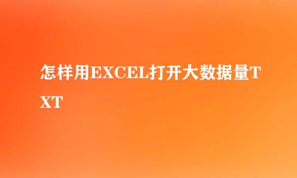 怎样用EXCEL打开大数据量TXT