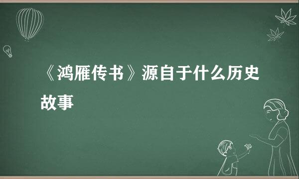 《鸿雁传书》源自于什么历史故事