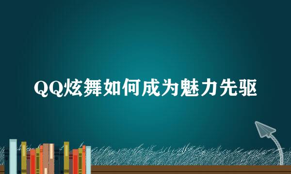 QQ炫舞如何成为魅力先驱