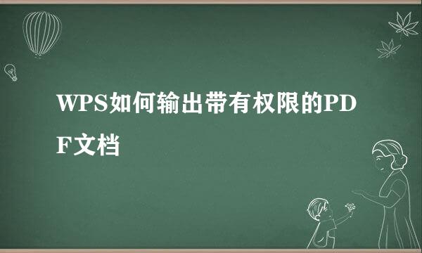 WPS如何输出带有权限的PDF文档