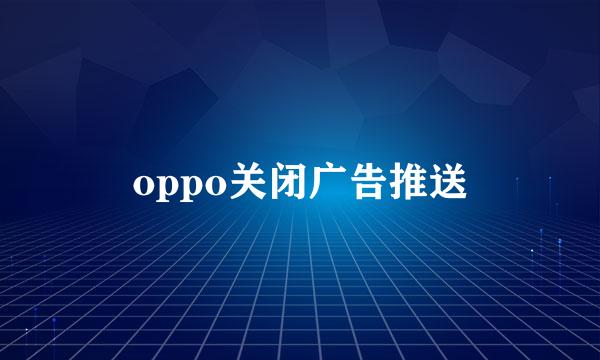 oppo关闭广告推送