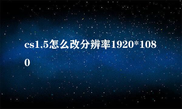 cs1.5怎么改分辨率1920*1080
