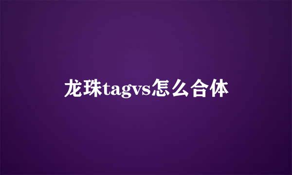 龙珠tagvs怎么合体