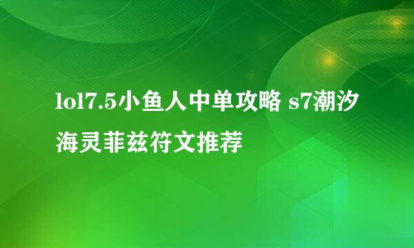 lol7.5小鱼人中单攻略 s7潮汐海灵菲兹符文推荐