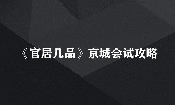 《官居几品》京城会试攻略
