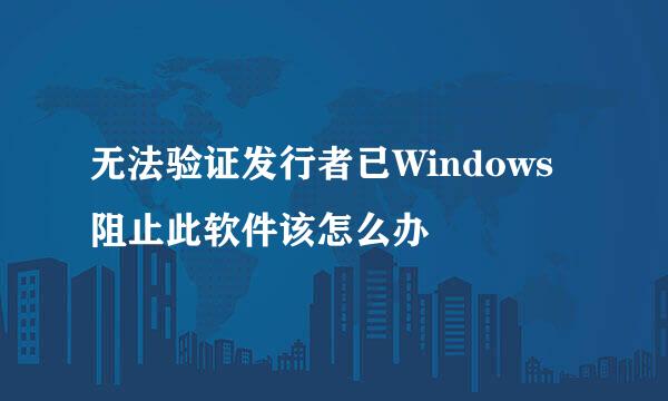 无法验证发行者已Windows阻止此软件该怎么办