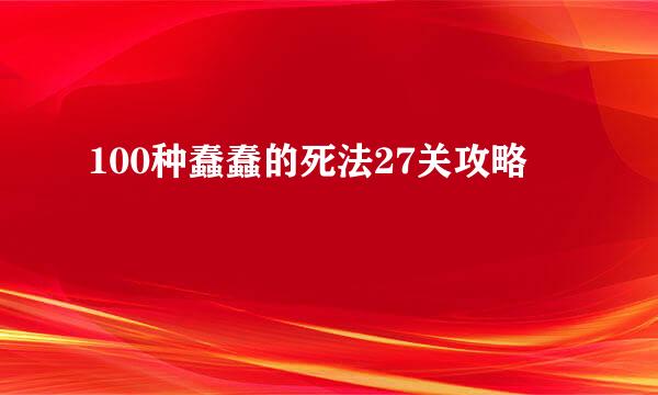 100种蠢蠢的死法27关攻略