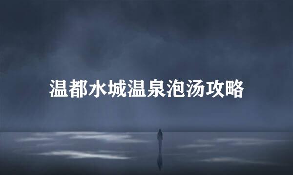 温都水城温泉泡汤攻略