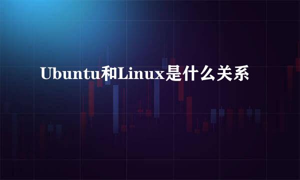 Ubuntu和Linux是什么关系