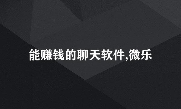 能赚钱的聊天软件,微乐