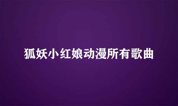 狐妖小红娘动漫所有歌曲