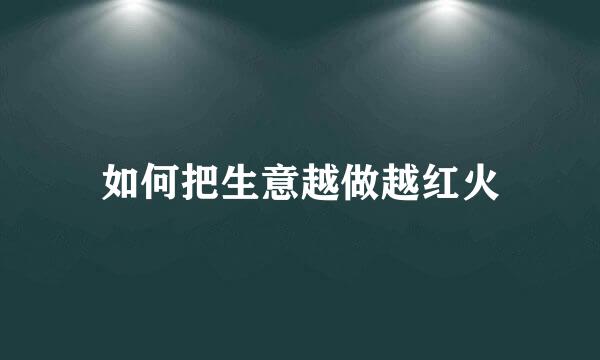 如何把生意越做越红火