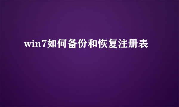 win7如何备份和恢复注册表