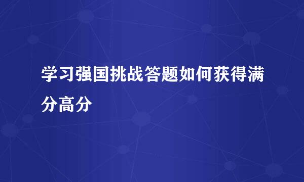 学习强国挑战答题如何获得满分高分