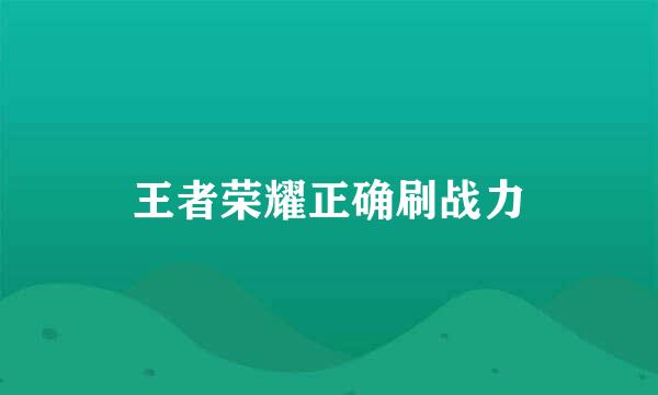 王者荣耀正确刷战力
