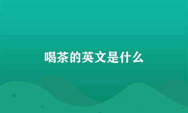 喝茶的英文是什么