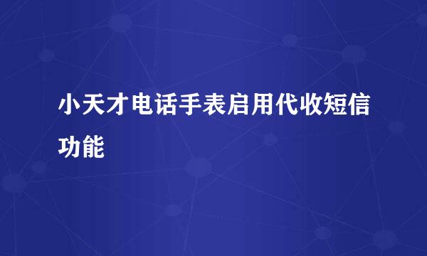 小天才电话手表启用代收短信功能