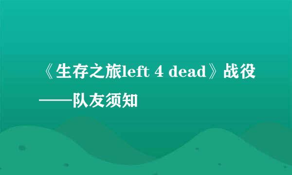《生存之旅left 4 dead》战役——队友须知