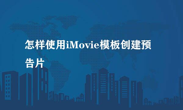 怎样使用iMovie模板创建预告片