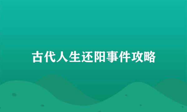 古代人生还阳事件攻略