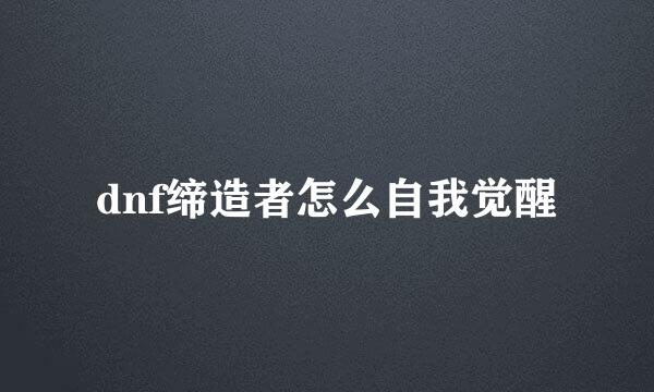 dnf缔造者怎么自我觉醒