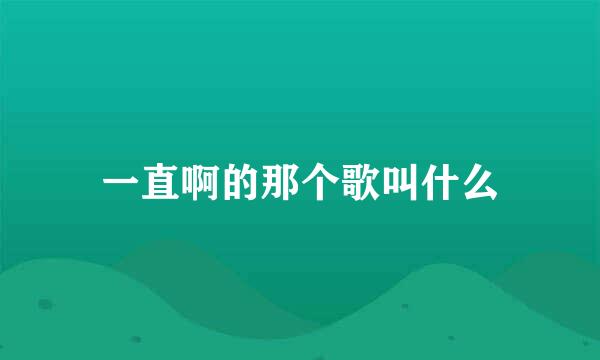 一直啊的那个歌叫什么