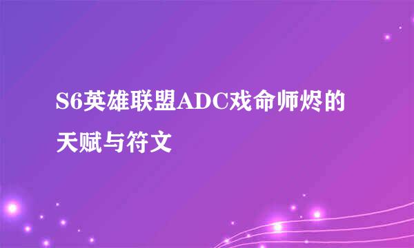 S6英雄联盟ADC戏命师烬的天赋与符文