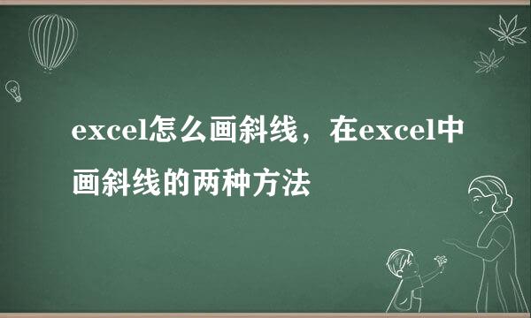 excel怎么画斜线，在excel中画斜线的两种方法
